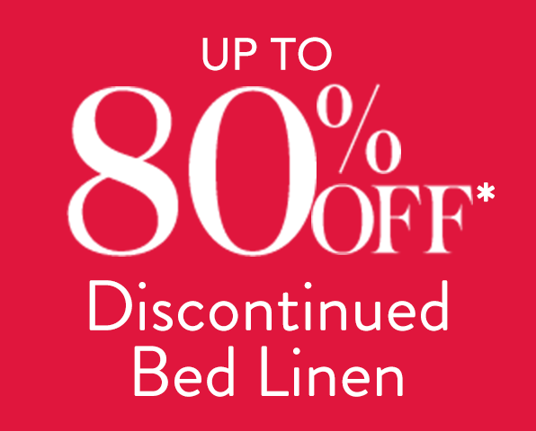 Up to 80% off* Discontinued Bed Linen